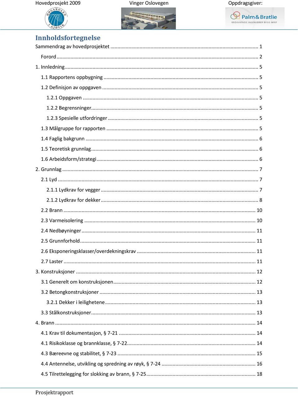 .. 8 2.2 Brann... 10 2.3 Varmeisolering... 10 2.4 Nedbøyninger... 11 2.5 Grunnforhold... 11 2.6 Eksponeringsklasser/overdekningskrav... 11 2.7 Laster... 11 3. Konstruksjoner... 12 3.