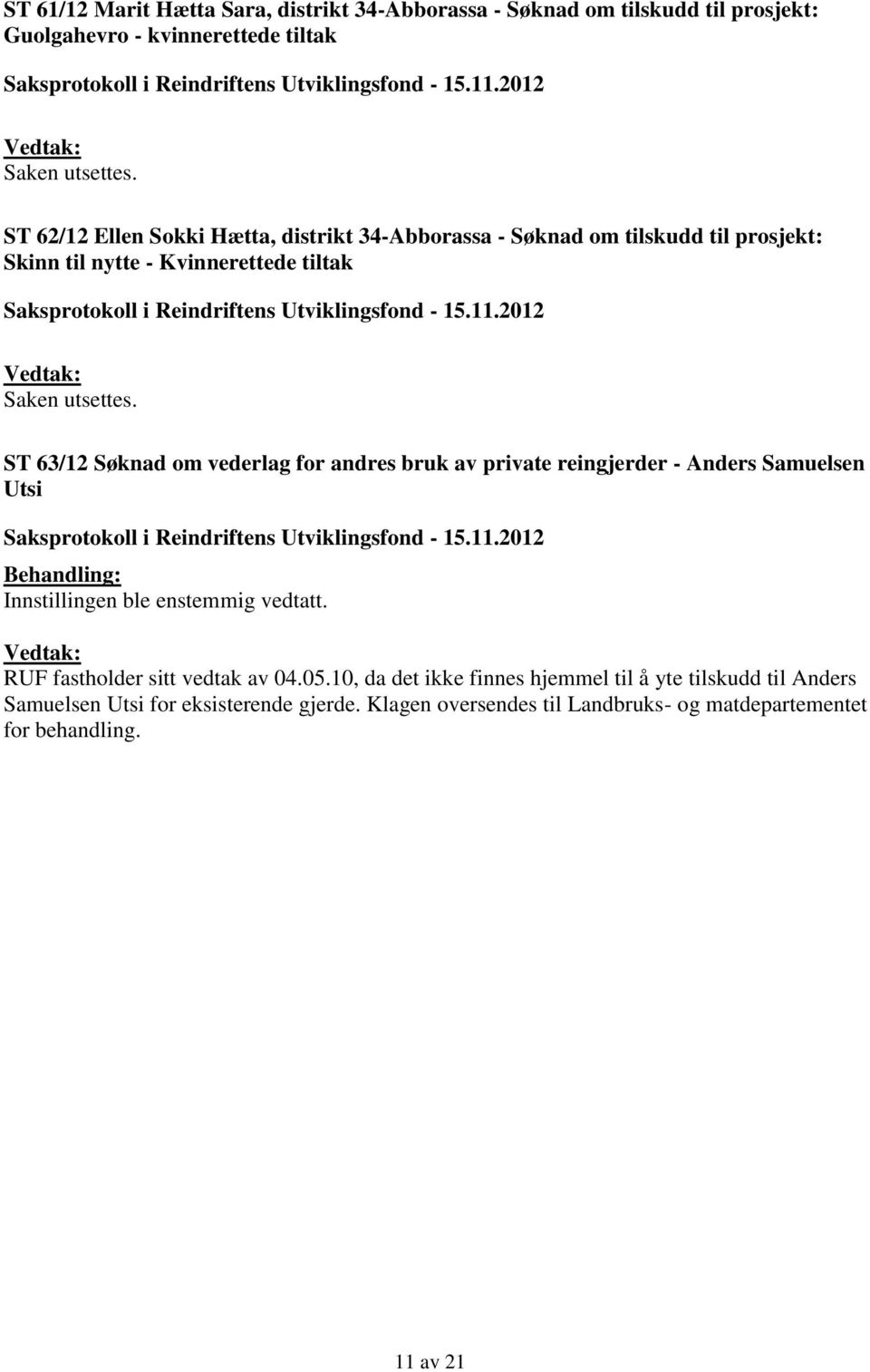 ST 63/12 Søknad om vederlag for andres bruk av private reingjerder - Anders Samuelsen Utsi Innstillingen ble enstemmig vedtatt.