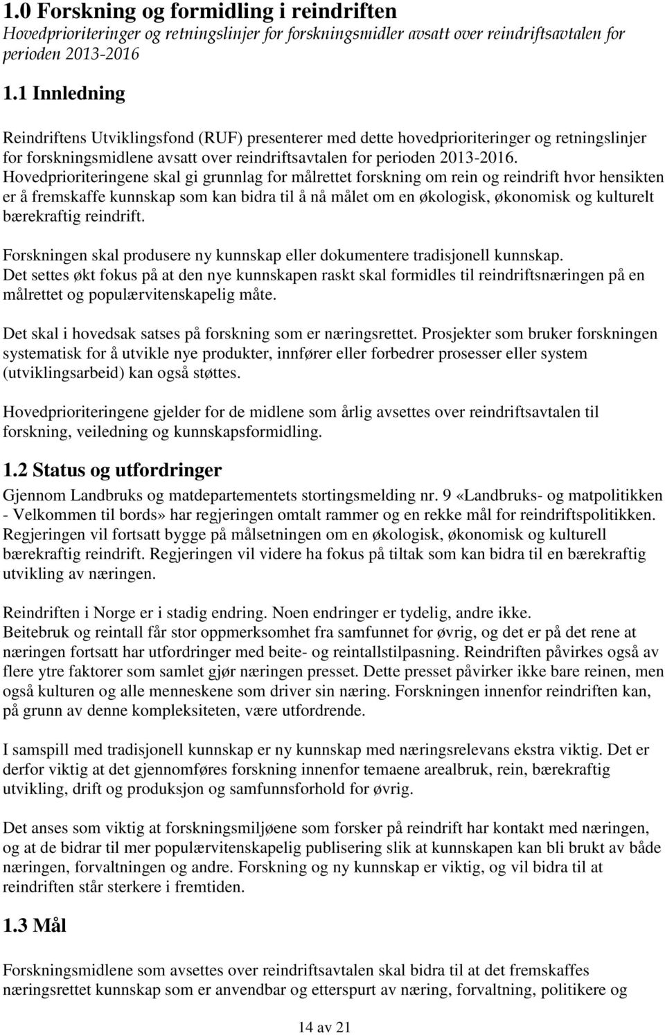 Hovedprioriteringene skal gi grunnlag for målrettet forskning om rein og reindrift hvor hensikten er å fremskaffe kunnskap som kan bidra til å nå målet om en økologisk, økonomisk og kulturelt