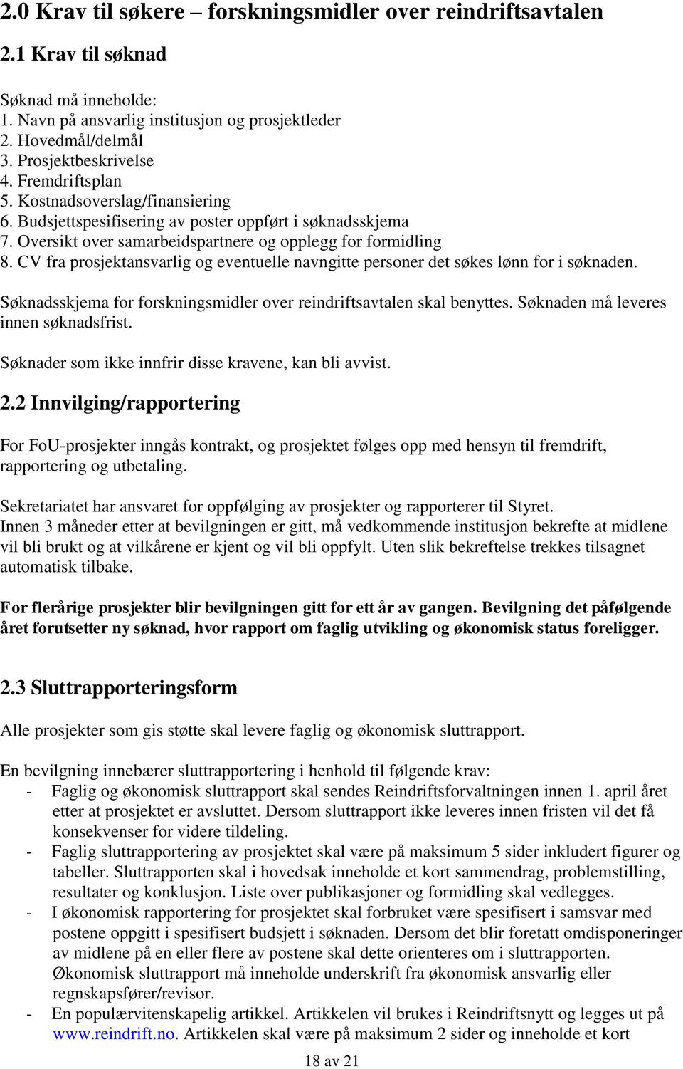 CV fra prosjektansvarlig og eventuelle navngitte personer det søkes lønn for i søknaden. Søknadsskjema for forskningsmidler over reindriftsavtalen skal benyttes.