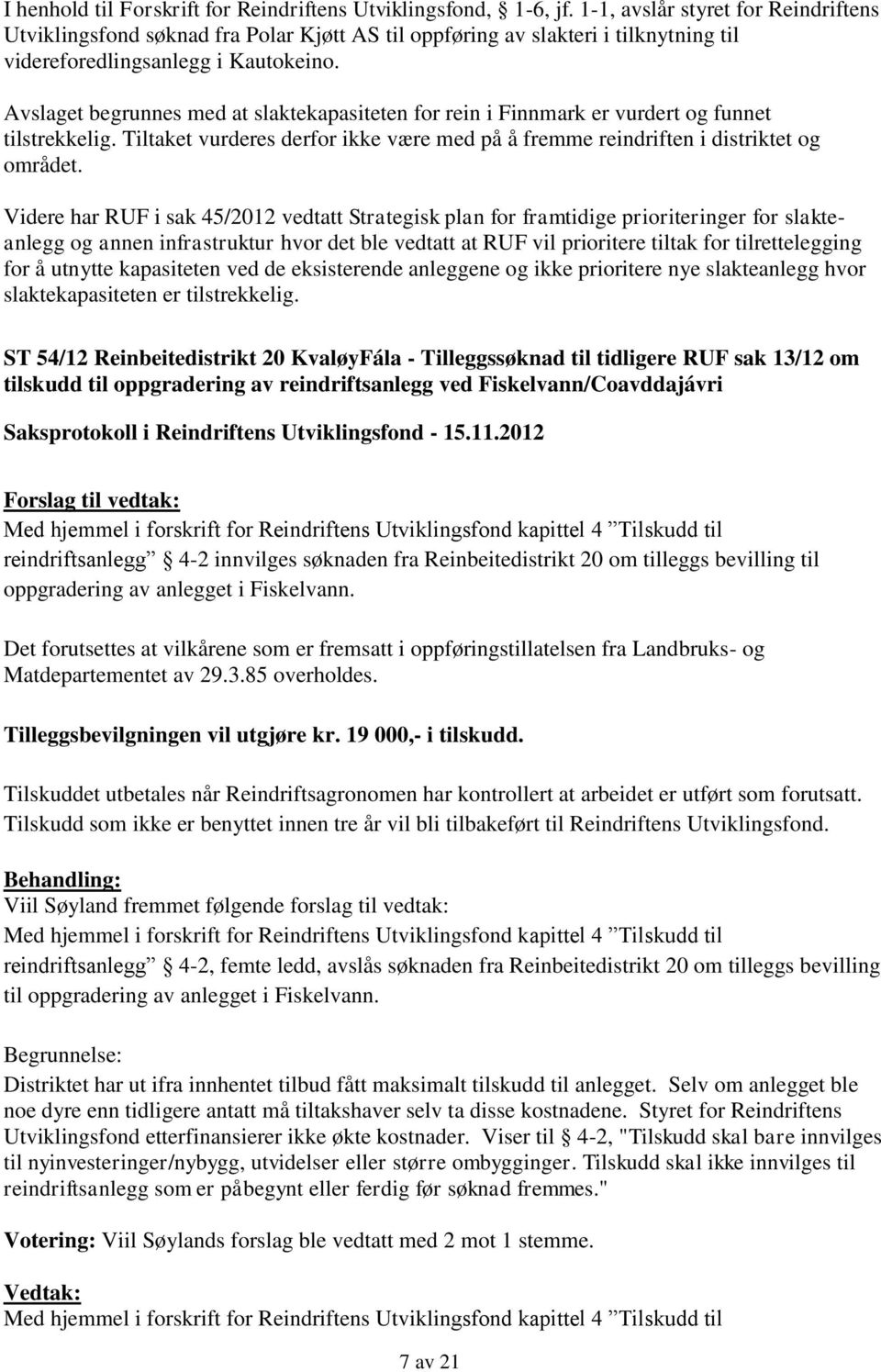 Avslaget begrunnes med at slaktekapasiteten for rein i Finnmark er vurdert og funnet tilstrekkelig. Tiltaket vurderes derfor ikke være med på å fremme reindriften i distriktet og området.