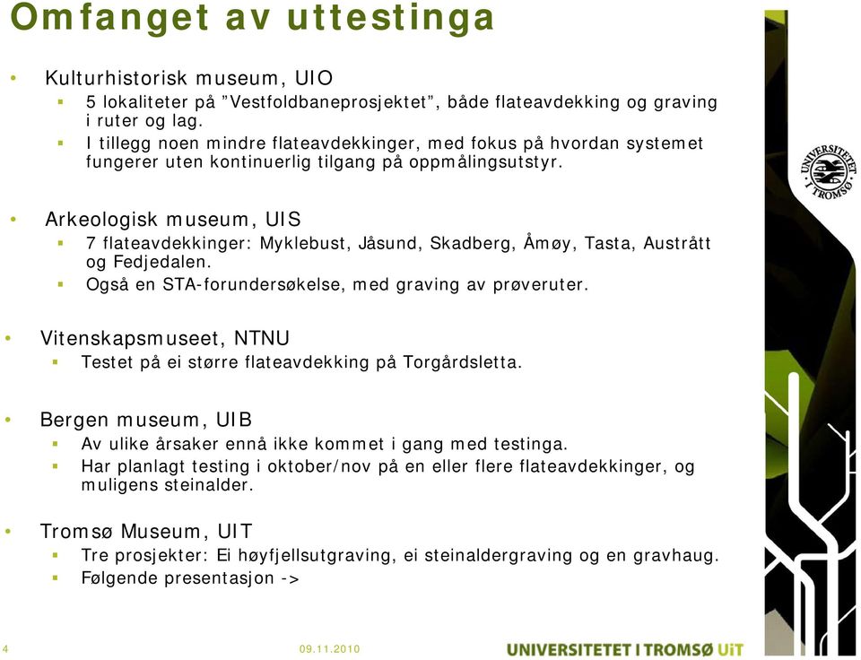 Arkeologisk museum, UIS 7 flateavdekkinger: Myklebust, Jåsund, Skadberg, Åmøy, Tasta, Austrått og Fedjedalen. Også en STA-forundersøkelse, med graving av prøveruter.