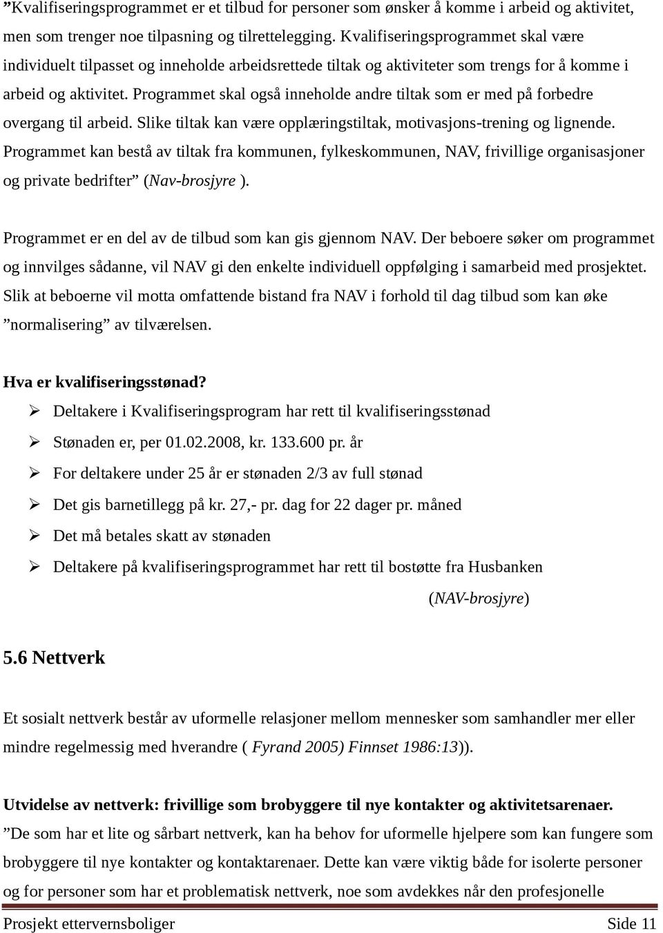 Programmet skal også inneholde andre tiltak som er med på forbedre overgang til arbeid. Slike tiltak kan være opplæringstiltak, motivasjons-trening og lignende.