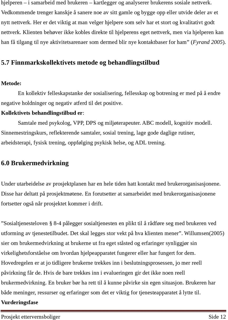 Klienten behøver ikke kobles direkte til hjelperens eget nettverk, men via hjelperen kan han få tilgang til nye aktivitetsarenaer som dermed blir nye kontaktbaser for ham (Fyrand 2005). 5.