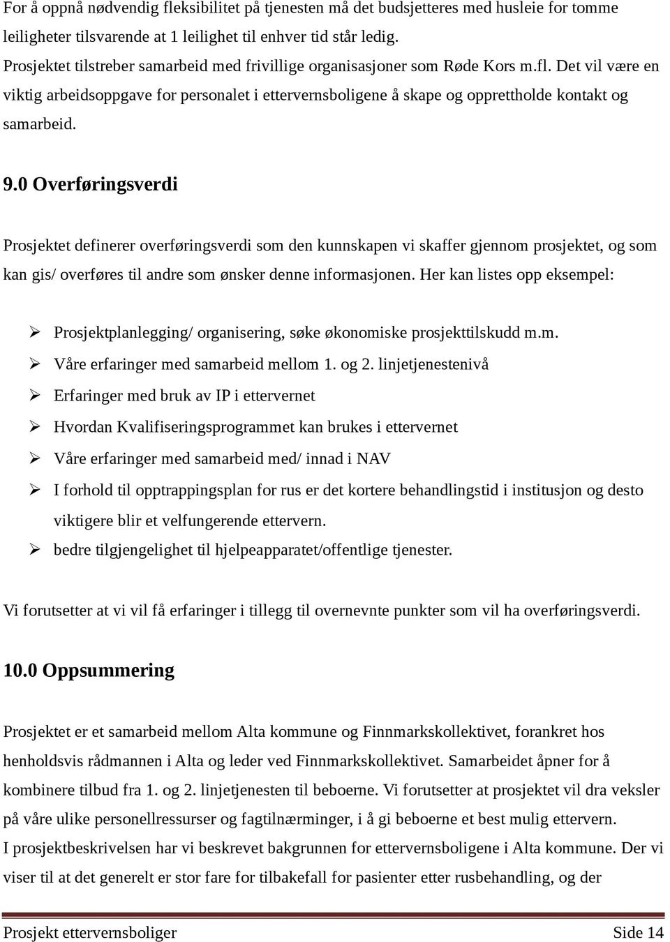 Det vil være en viktig arbeidsoppgave for personalet i ettervernsboligene å skape og opprettholde kontakt og samarbeid. 9.