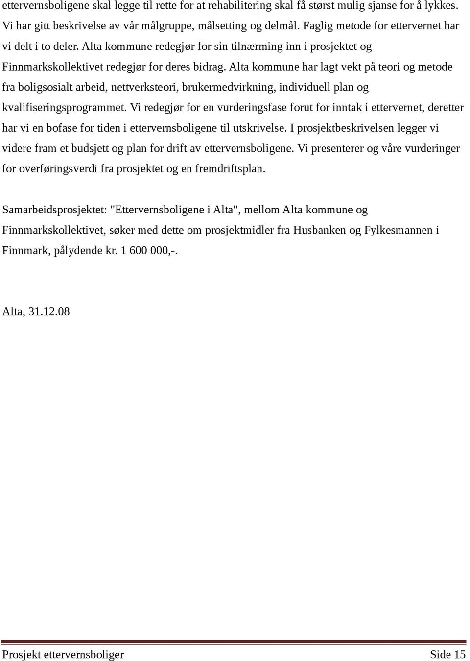 Alta kommune har lagt vekt på teori og metode fra boligsosialt arbeid, nettverksteori, brukermedvirkning, individuell plan og kvalifiseringsprogrammet.