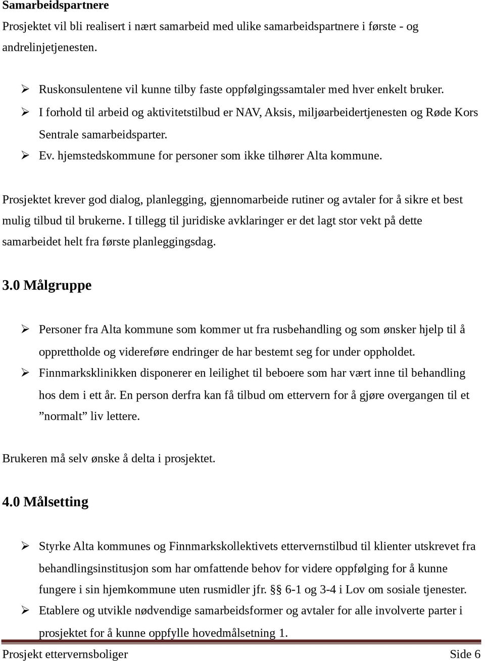 Ev. hjemstedskommune for personer som ikke tilhører Alta kommune. Prosjektet krever god dialog, planlegging, gjennomarbeide rutiner og avtaler for å sikre et best mulig tilbud til brukerne.