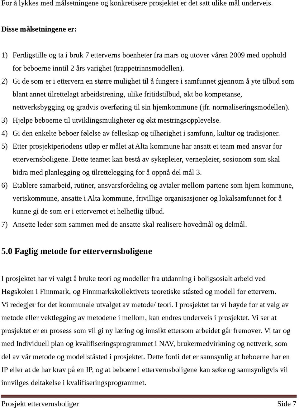 2) Gi de som er i ettervern en større mulighet til å fungere i samfunnet gjennom å yte tilbud som blant annet tilrettelagt arbeidstrening, ulike fritidstilbud, økt bo kompetanse, nettverksbygging og