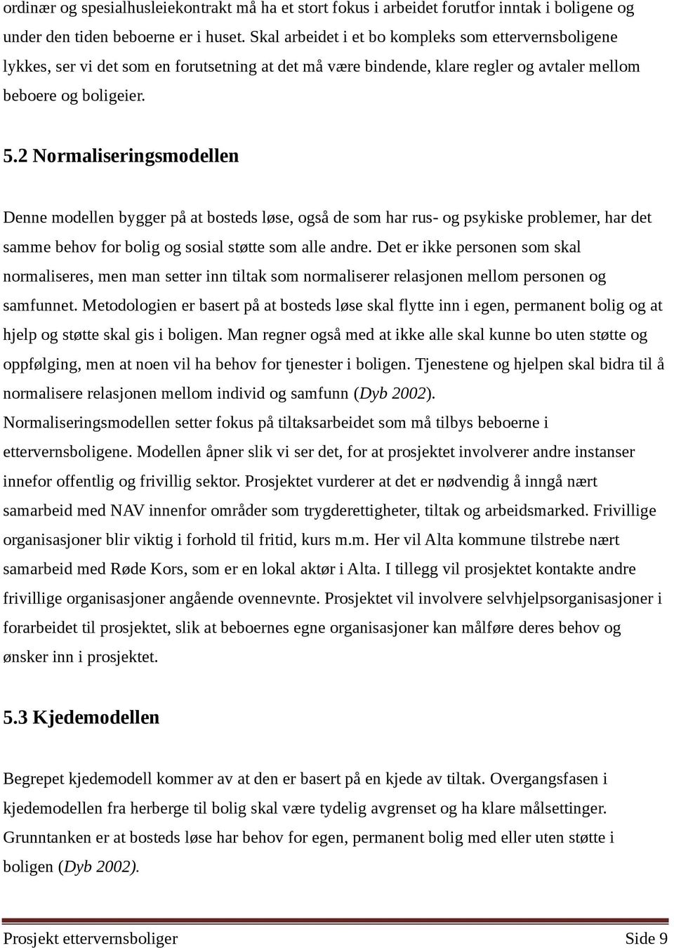 2 Normaliseringsmodellen Denne modellen bygger på at bosteds løse, også de som har rus- og psykiske problemer, har det samme behov for bolig og sosial støtte som alle andre.