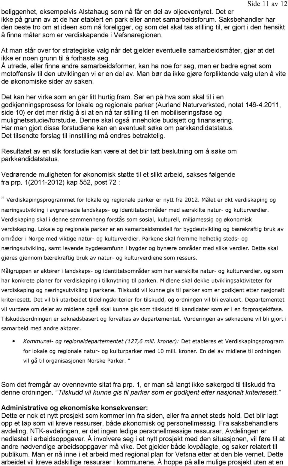 At man står over for strategiske valg når det gjelder eventuelle samarbeidsmåter, gjør at det ikke er noen grunn til å forhaste seg.