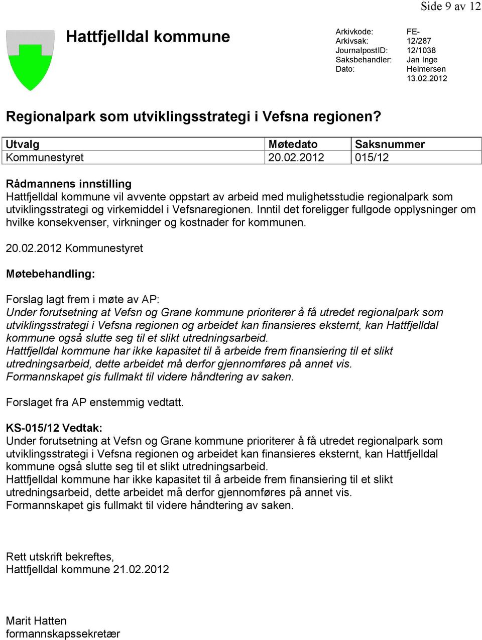 2012 015/12 Rådmannens innstilling Hattfjelldal kommune vil avvente oppstart av arbeid med mulighetsstudie regionalpark som utviklingsstrategi og virkemiddel i Vefsnaregionen.