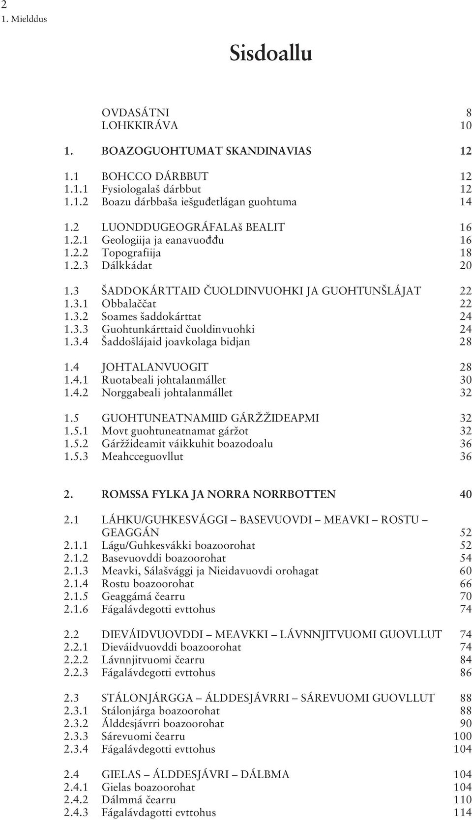 3.3 Guohtunkárttaid uoldinvuohki 24 1.3.4 addoªlájaid joavkolaga bidjan 28 1.4 JOHTALANVUOGIT 28 1.4.1 Ruotabeali johtalanmállet 30 1.4.2Norggabeali johtalanmállet 32 1.