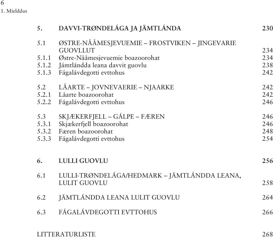 3 SKJÆKERFJELL GÁLPE FÆREN 246 5.3.1 Skjækerfjell boazoorohat 246 5.3.2Færen boazoorohat 248 5.3.3 Fágalávdegotti evttohus 254 6. LULLI GUOVLU 256 6.