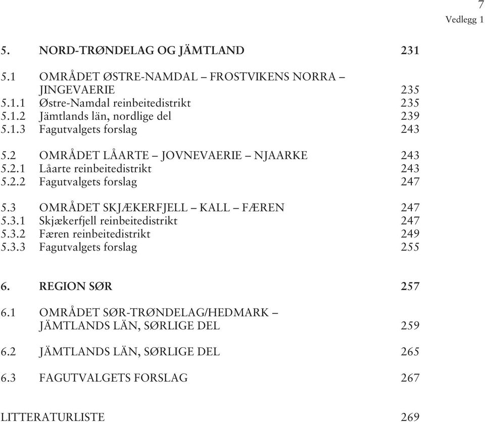 3 OMRÅDET SKJÆKERFJELL KALL FÆREN 247 5.3.1 Skjækerfjell reinbeitedistrikt 247 5.3.2Færen reinbeitedistrikt 249 5.3.3 Fagutvalgets forslag 255 6.