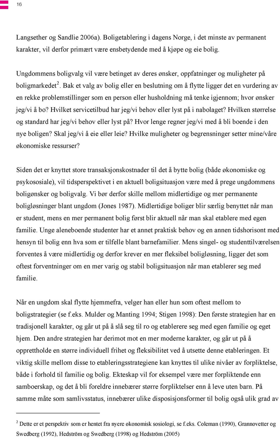 Bak et valg av bolig eller en beslutning om å flytte ligger det en vurdering av en rekke problemstillinger som en person eller husholdning må tenke igjennom; hvor ønsker jeg/vi å bo?