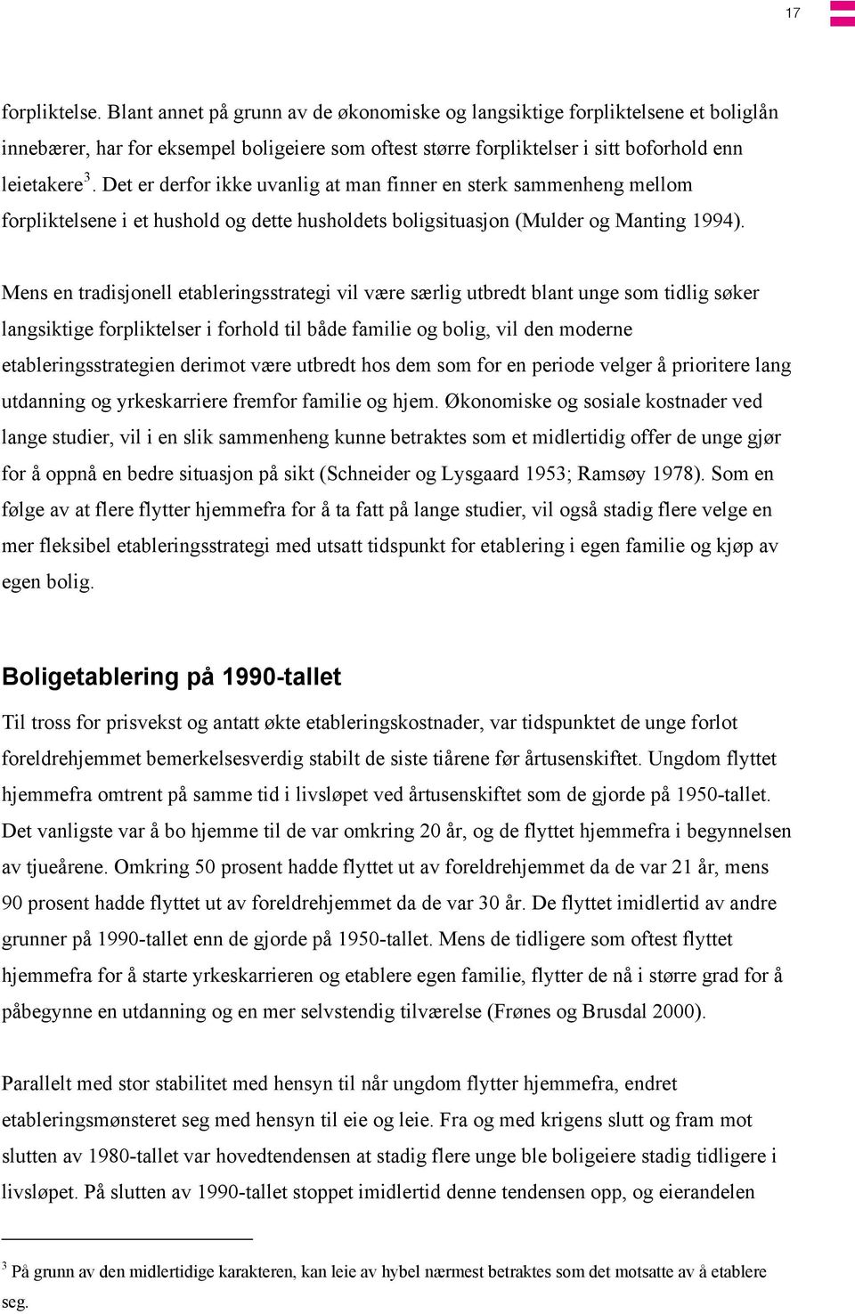 Det er derfor ikke uvanlig at man finner en sterk sammenheng mellom forpliktelsene i et hushold og dette husholdets boligsituasjon (Mulder og Manting 1994).