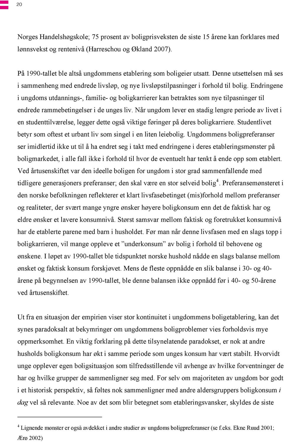 Endringene i ungdoms utdannings-, familie- og boligkarrierer kan betraktes som nye tilpasninger til endrede rammebetingelser i de unges liv.