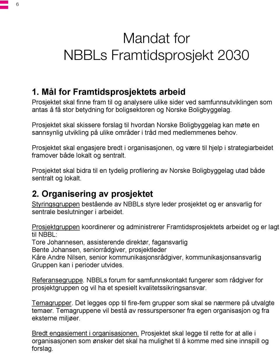 Prosjektet skal skissere forslag til hvordan Norske Boligbyggelag kan møte en sannsynlig utvikling på ulike områder i tråd med medlemmenes behov.