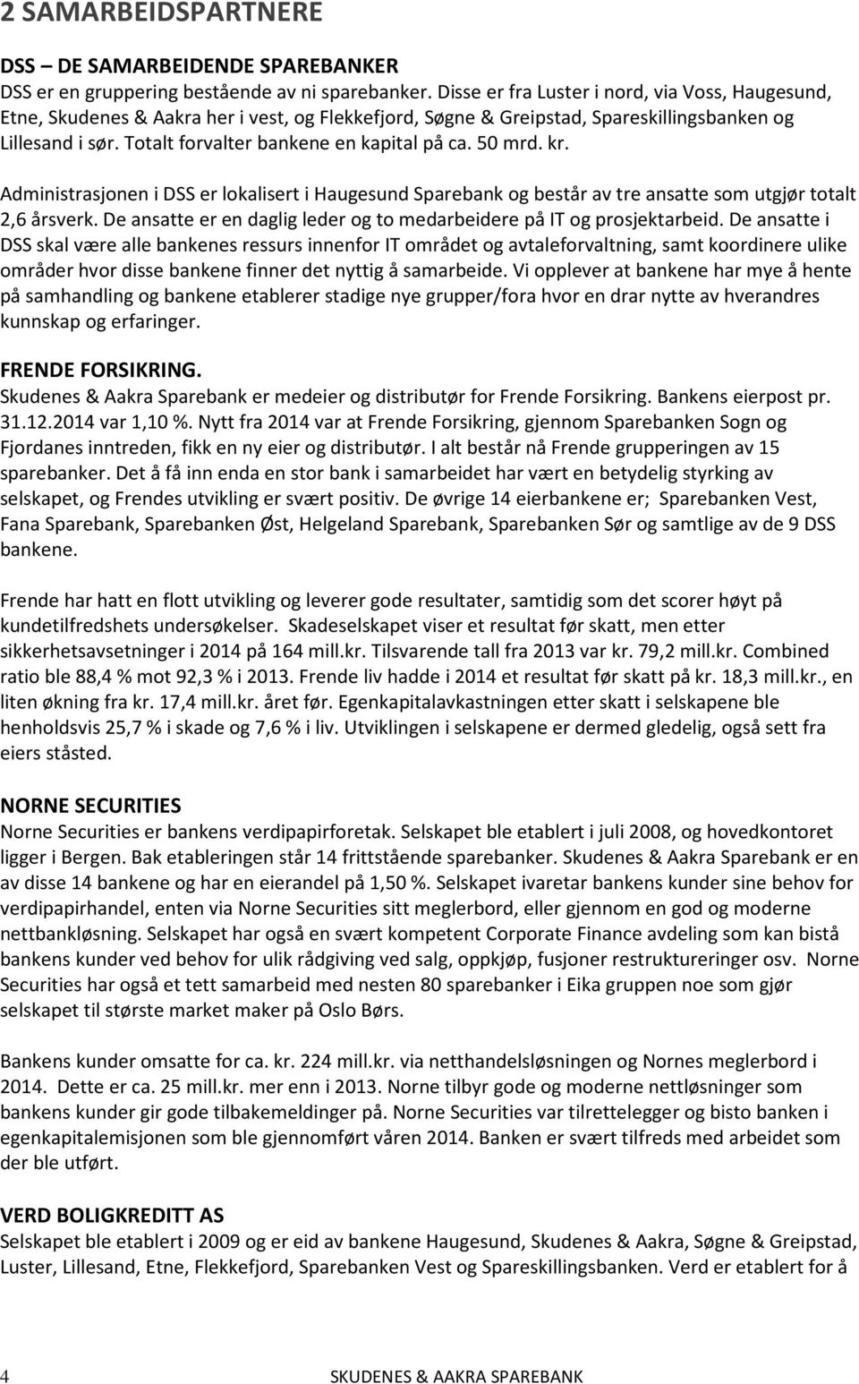 Totalt forvalter bankene en kapital på ca. 50 mrd. kr. Administrasjonen i DSS er lokalisert i Haugesund Sparebank og består av tre ansatte som utgjør totalt 2,6 årsverk.