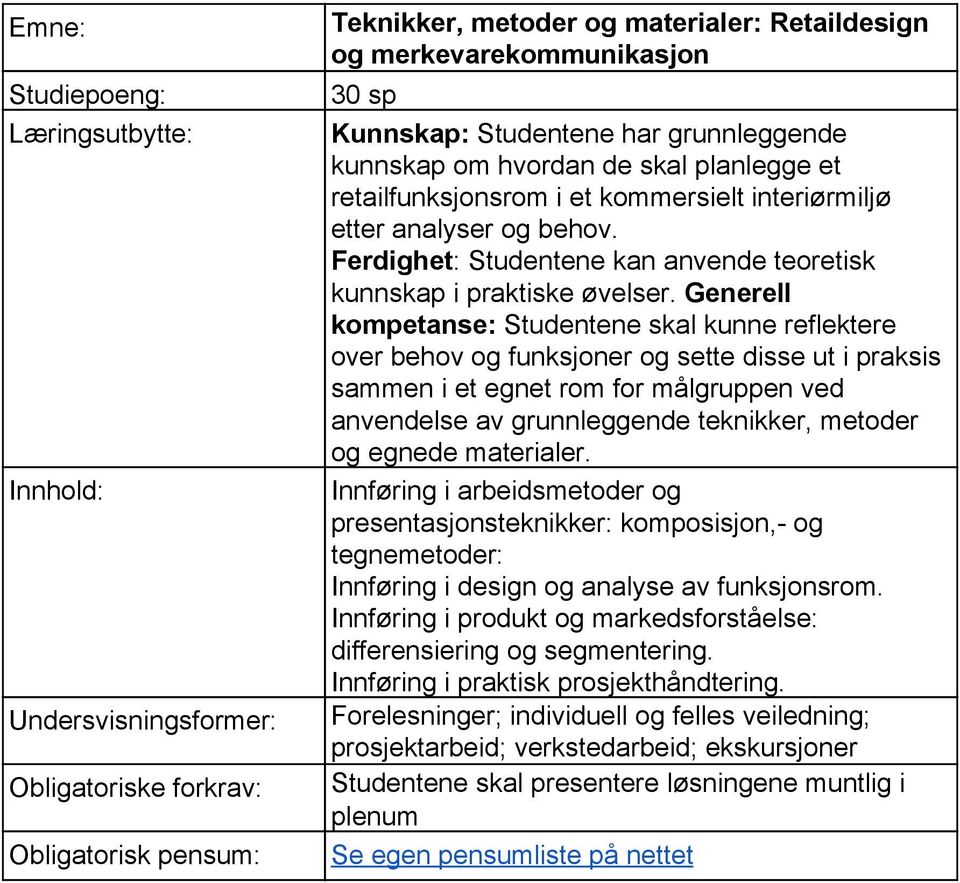 Ferdighet : Studentene kan anvende teoretisk kunnskap i praktiske øvelser.