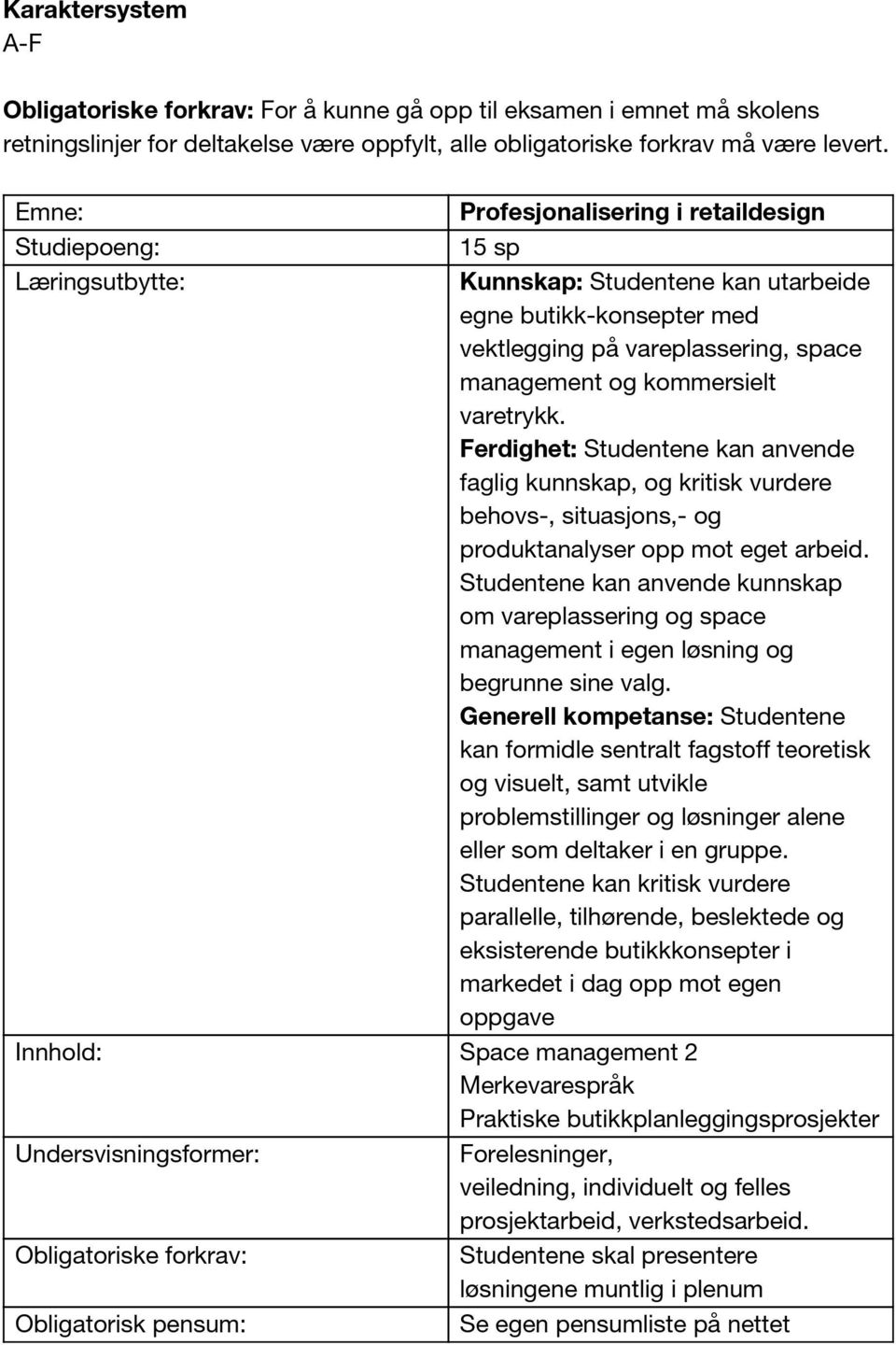 varetrykk. Ferdighet: Studentene kan anvende faglig kunnskap, og kritisk vurdere behovs-, situasjons,- og produktanalyser opp mot eget arbeid.