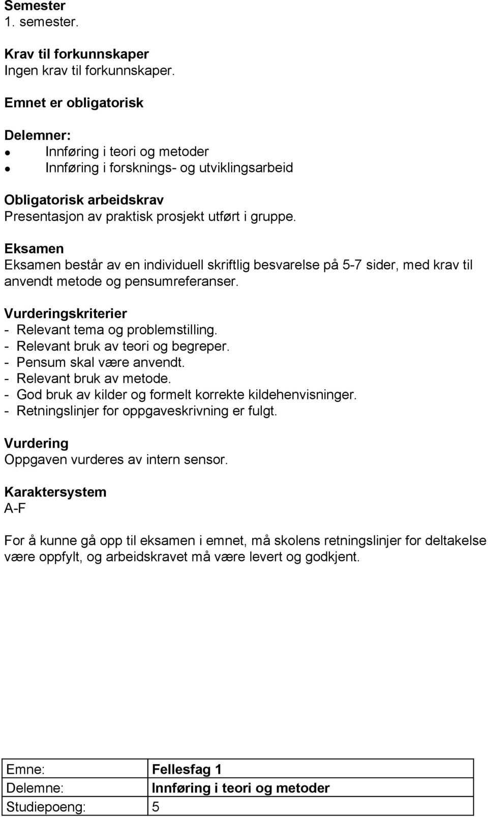 Eksamen Eksamen består av en individuell skriftlig besvarelse på 5 7 sider, med krav til anvendt metode og pensumreferanser. Vurderingskriterier Relevant tema og problemstilling.