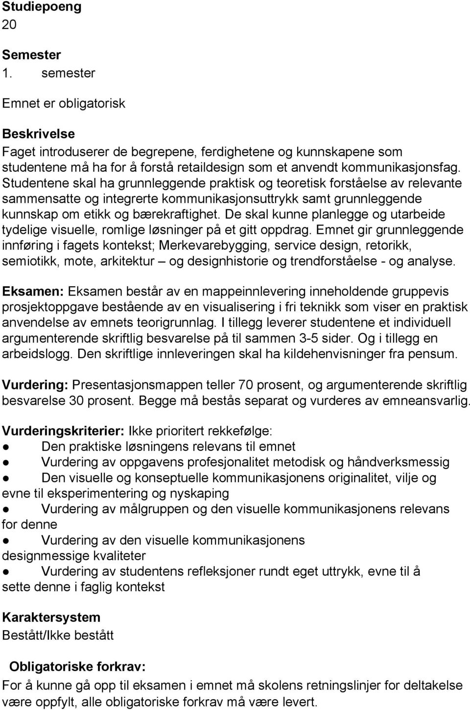 Studentene skal ha grunnleggende praktisk og teoretisk forståelse av relevante sammensatte og integrerte kommunikasjonsuttrykk samt grunnleggende kunnskap om etikk og bærekraftighet.