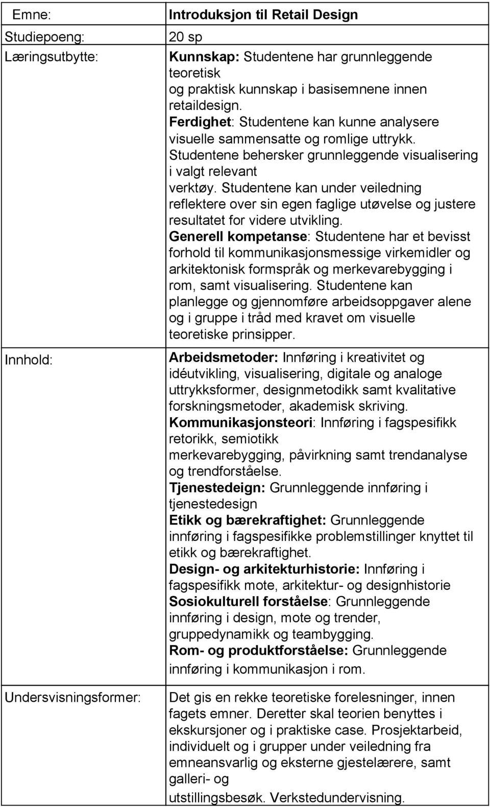 Studentene kan under veiledning reflektere over sin egen faglige utøvelse og justere resultatet for videre utvikling.