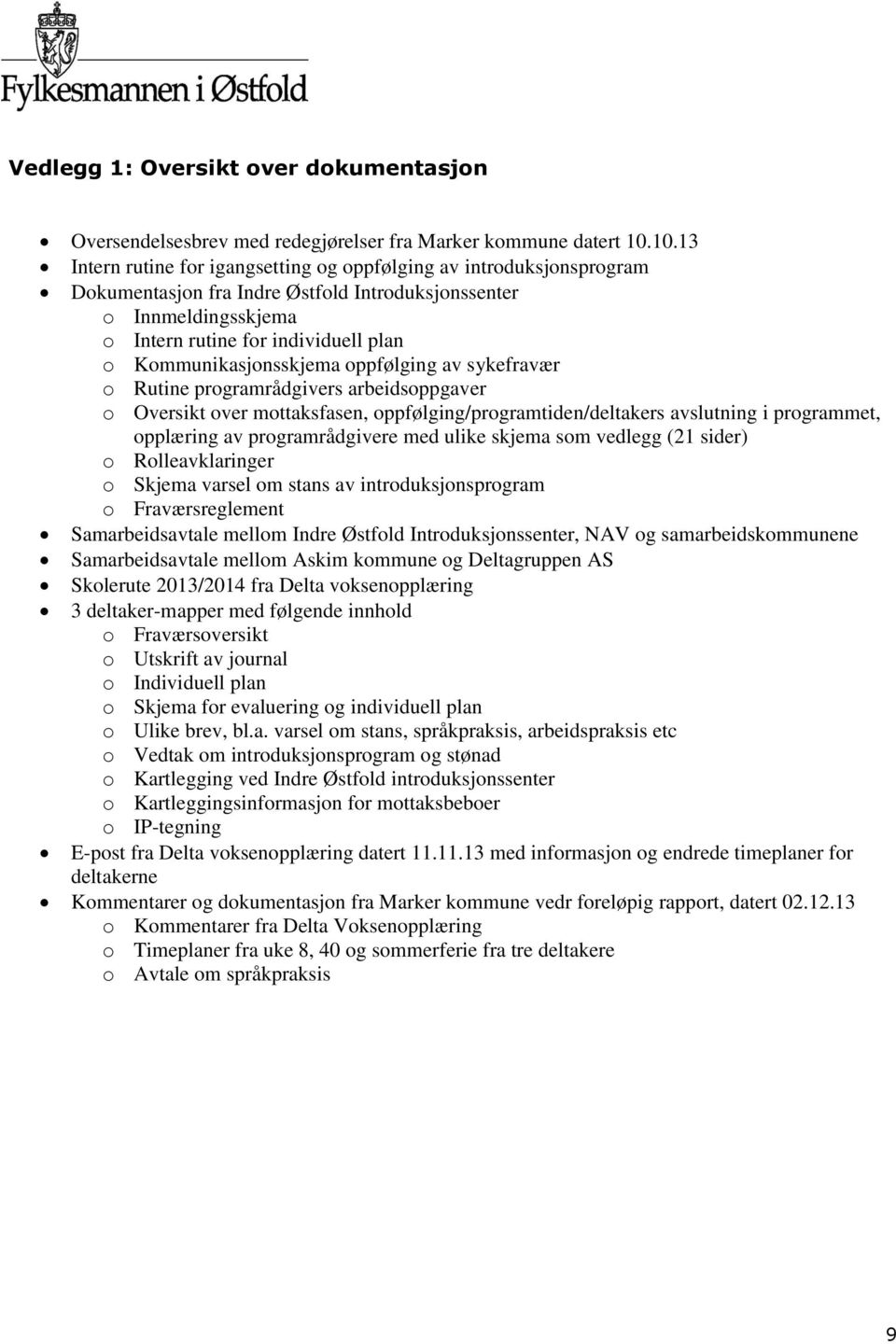 Kommunikasjonsskjema oppfølging av sykefravær o Rutine programrådgivers arbeidsoppgaver o Oversikt over mottaksfasen, oppfølging/programtiden/deltakers avslutning i programmet, opplæring av