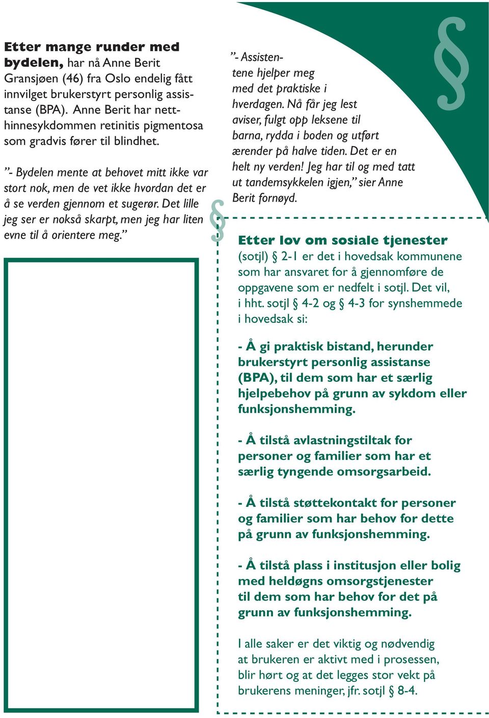 - Bydelen mente at behovet mitt ikke var stort nok, men de vet ikke hvordan det er å se verden gjennom et sugerør. Det lille jeg ser er nokså skarpt, men jeg har liten evne til å orientere meg.