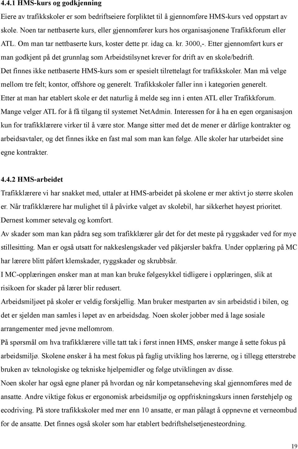 Etter gjennomført kurs er man godkjent på det grunnlag som Arbeidstilsynet krever for drift av en skole/bedrift. Det finnes ikke nettbaserte HMS-kurs som er spesielt tilrettelagt for trafikkskoler.