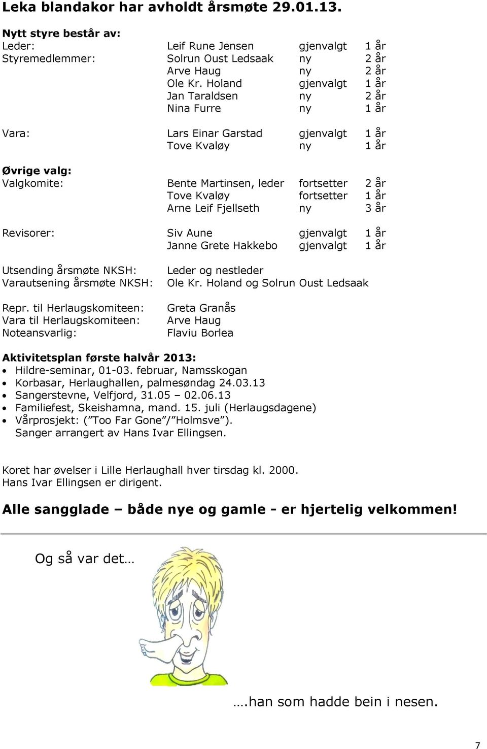 fortsetter 1 år Arne Leif Fjellseth ny 3 år Revisorer: Siv Aune gjenvalgt 1 år Janne Grete Hakkebo gjenvalgt 1 år Utsending årsmøte NKSH: Varautsening årsmøte NKSH: Repr.