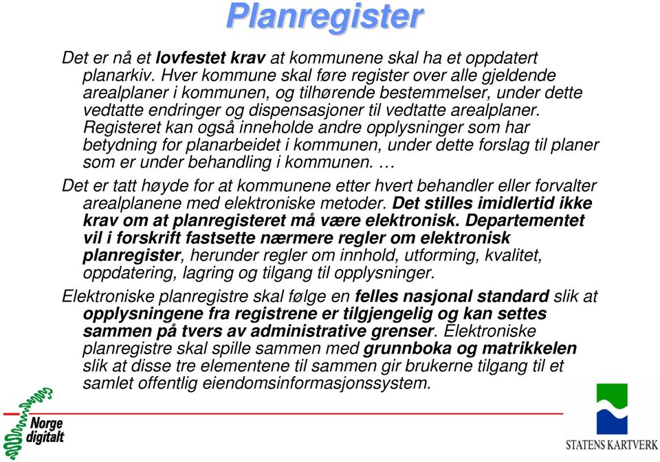 Registeret kan også inneholde andre opplysninger som har betydning for planarbeidet i kommunen, under dette forslag til planer som er under behandling i kommunen.