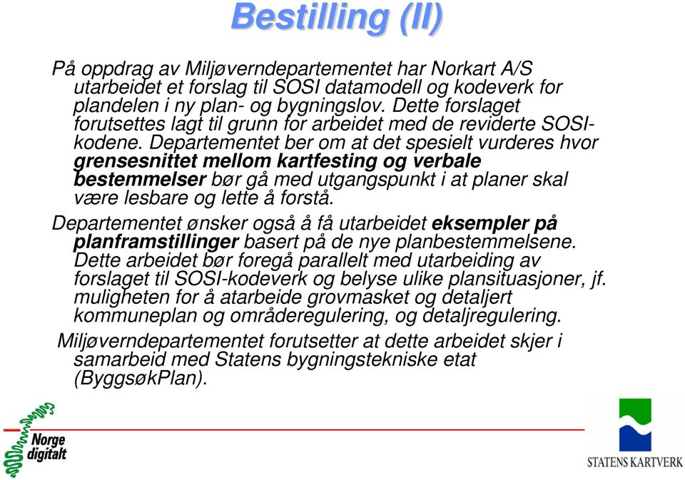 Departementet ber om at det spesielt vurderes hvor grensesnittet mellom kartfesting og verbale bestemmelser bør gå med utgangspunkt i at planer skal være lesbare og lette å forstå.