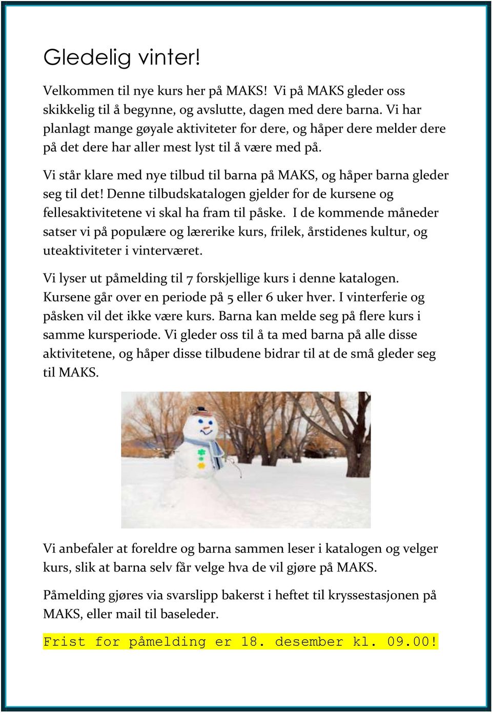 Vi står klare med nye tilbud til barna på MAKS, og håper barna gleder seg til det! Denne tilbudskatalogen gjelder for de kursene og fellesaktivitetene vi skal ha fram til påske.