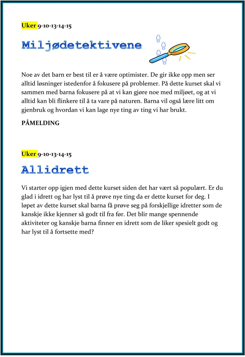 Barna vil også lære litt om gjenbruk og hvordan vi kan lage nye ting av ting vi har brukt. PÅMELDING Uker 9-10-13-14-15 Vi starter opp igjen med dette kurset siden det har vært så populært.