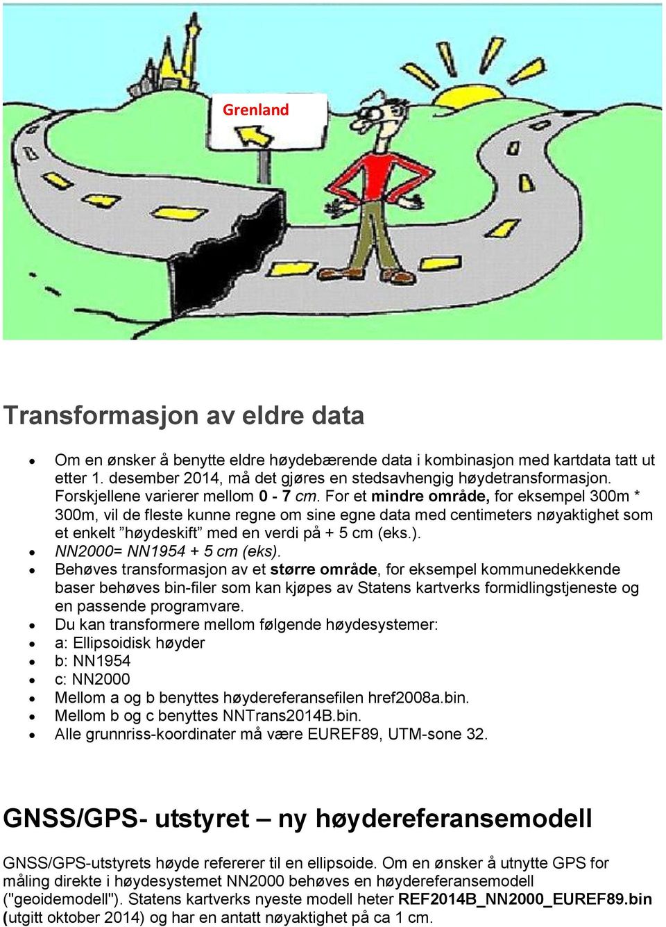 For et mindre område, for eksempel 300m * 300m, vil de fleste kunne regne om sine egne data med centimeters nøyaktighet som et enkelt høydeskift med en verdi på + 5 cm (eks.).