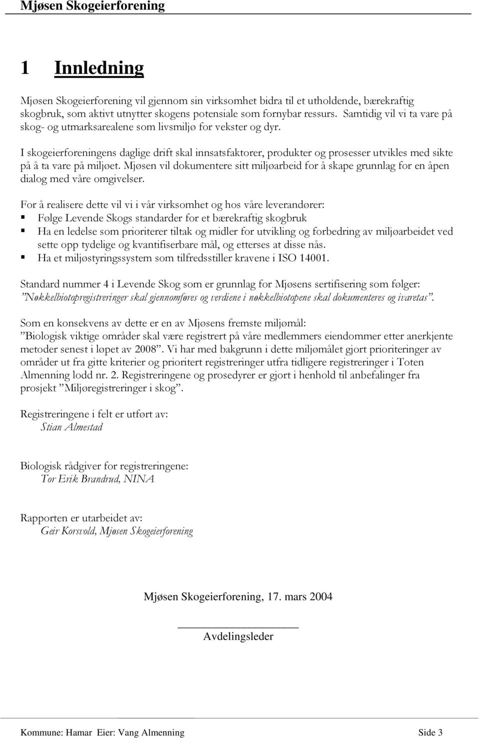 I skogeierforeningens daglige drift skal innsatsfaktorer, produkter og prosesser utvikles med sikte på å ta vare på miljøet.