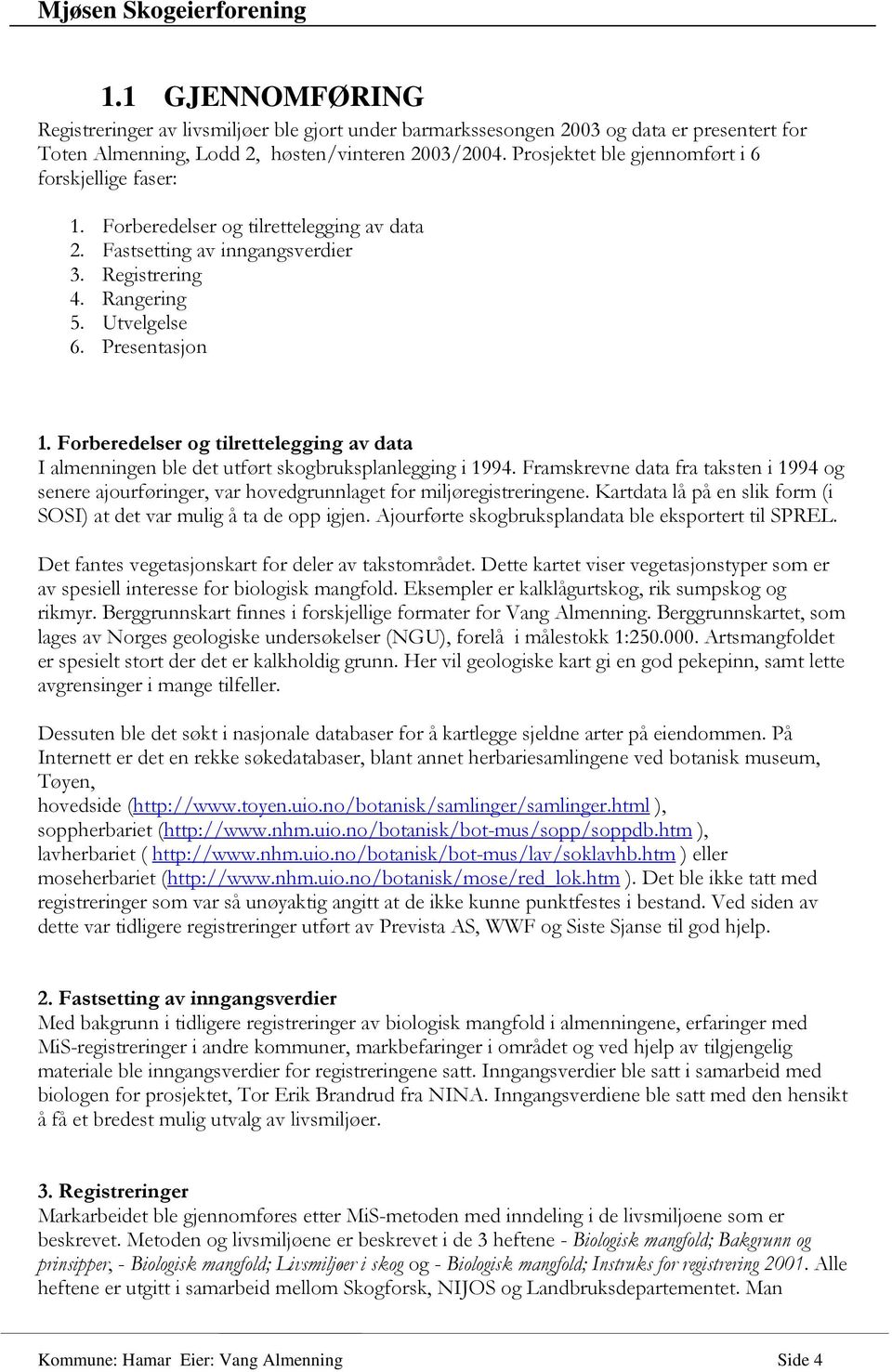 Forberedelser og tilrettelegging av data I almenningen ble det utført skogbruksplanlegging i 1994.