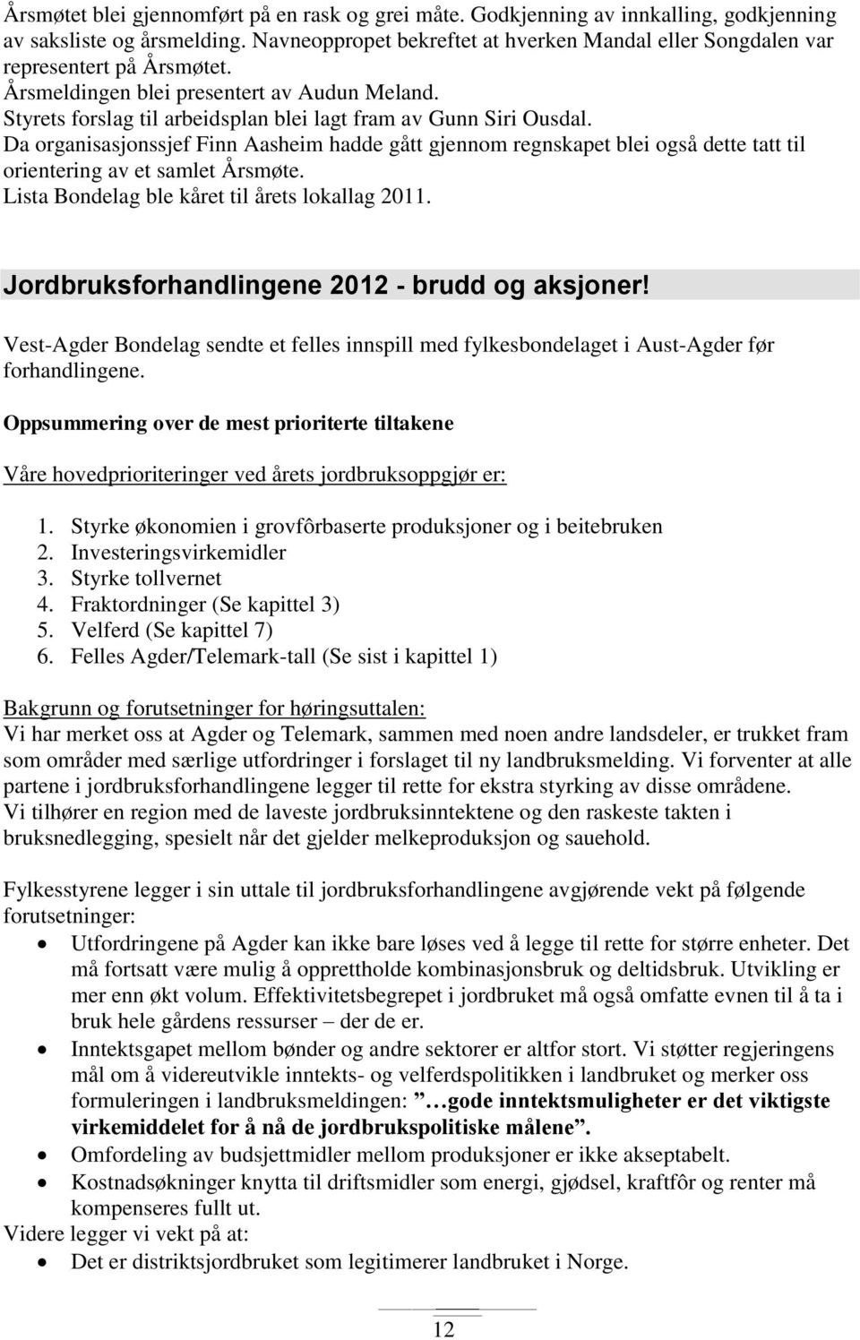 Styrets forslag til arbeidsplan blei lagt fram av Gunn Siri Ousdal. Da organisasjonssjef Finn Aasheim hadde gått gjennom regnskapet blei også dette tatt til orientering av et samlet Årsmøte.