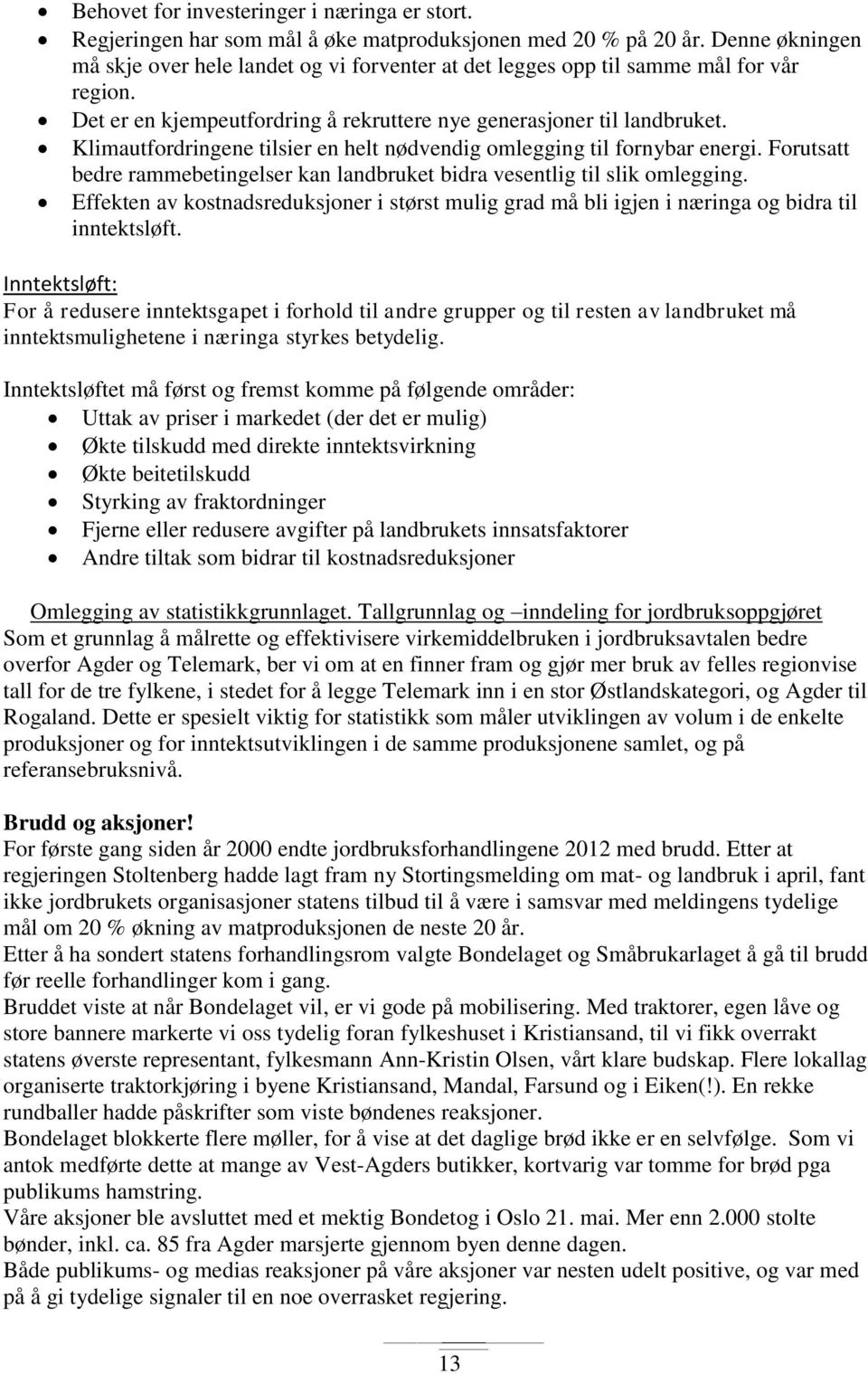 Klimautfordringene tilsier en helt nødvendig omlegging til fornybar energi. Forutsatt bedre rammebetingelser kan landbruket bidra vesentlig til slik omlegging.