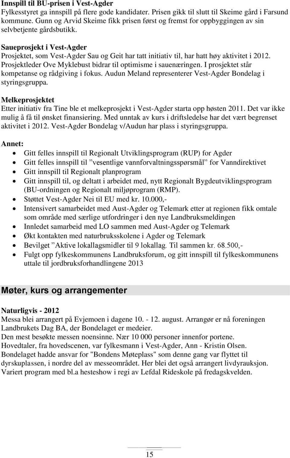 Saueprosjekt i Vest-Agder Prosjektet, som Vest-Agder Sau og Geit har tatt initiativ til, har hatt høy aktivitet i 2012. Prosjektleder Ove Myklebust bidrar til optimisme i sauenæringen.