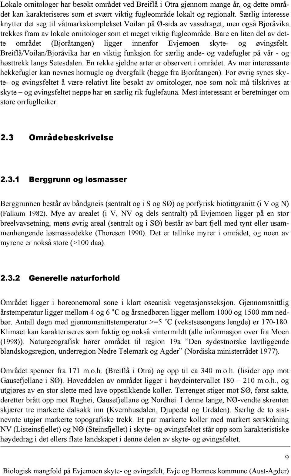 Bare en liten del av dette området (Bjoråtangen) ligger innenfor Evjemoen skyte- og øvingsfelt.