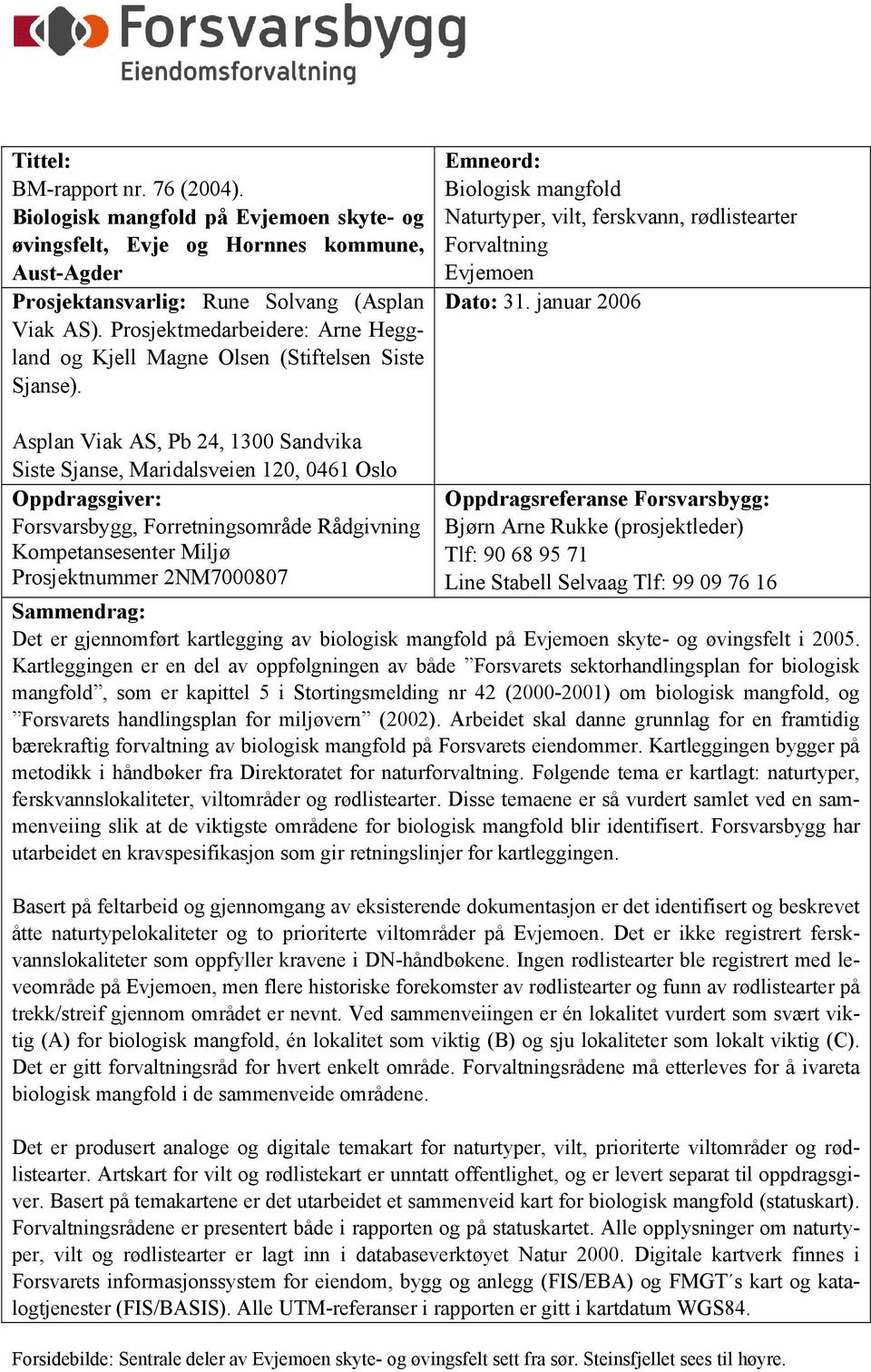 januar 2006 Asplan Viak AS, Pb 24, 1300 Sandvika Siste Sjanse, Maridalsveien 120, 0461 Oslo Oppdragsgiver: Forsvarsbygg, Forretningsområde Rådgivning Kompetansesenter Miljø Prosjektnummer 2NM7000807