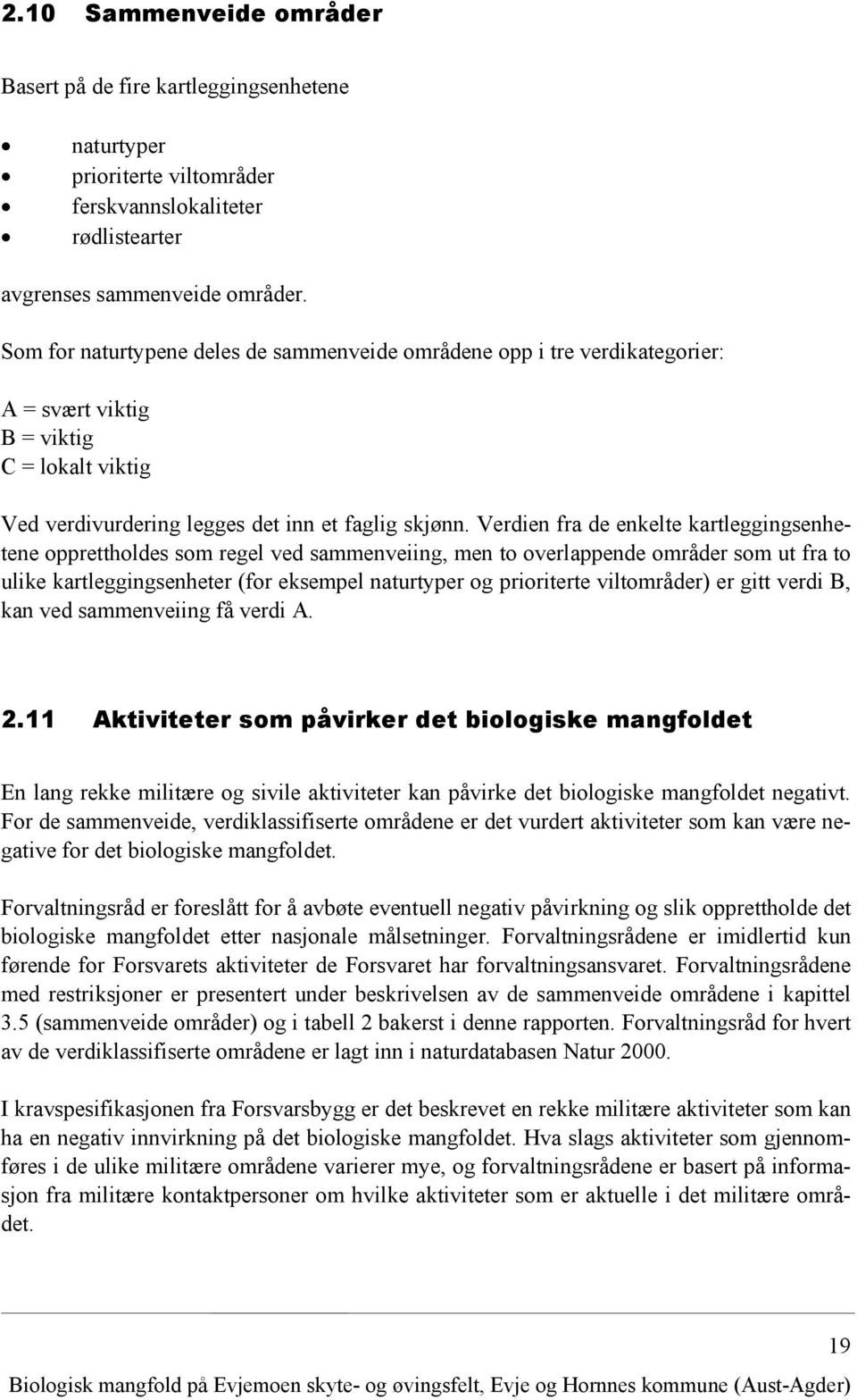 Verdien fra de enkelte kartleggingsenhetene opprettholdes som regel ved sammenveiing, men to overlappende områder som ut fra to ulike kartleggingsenheter (for eksempel naturtyper og prioriterte