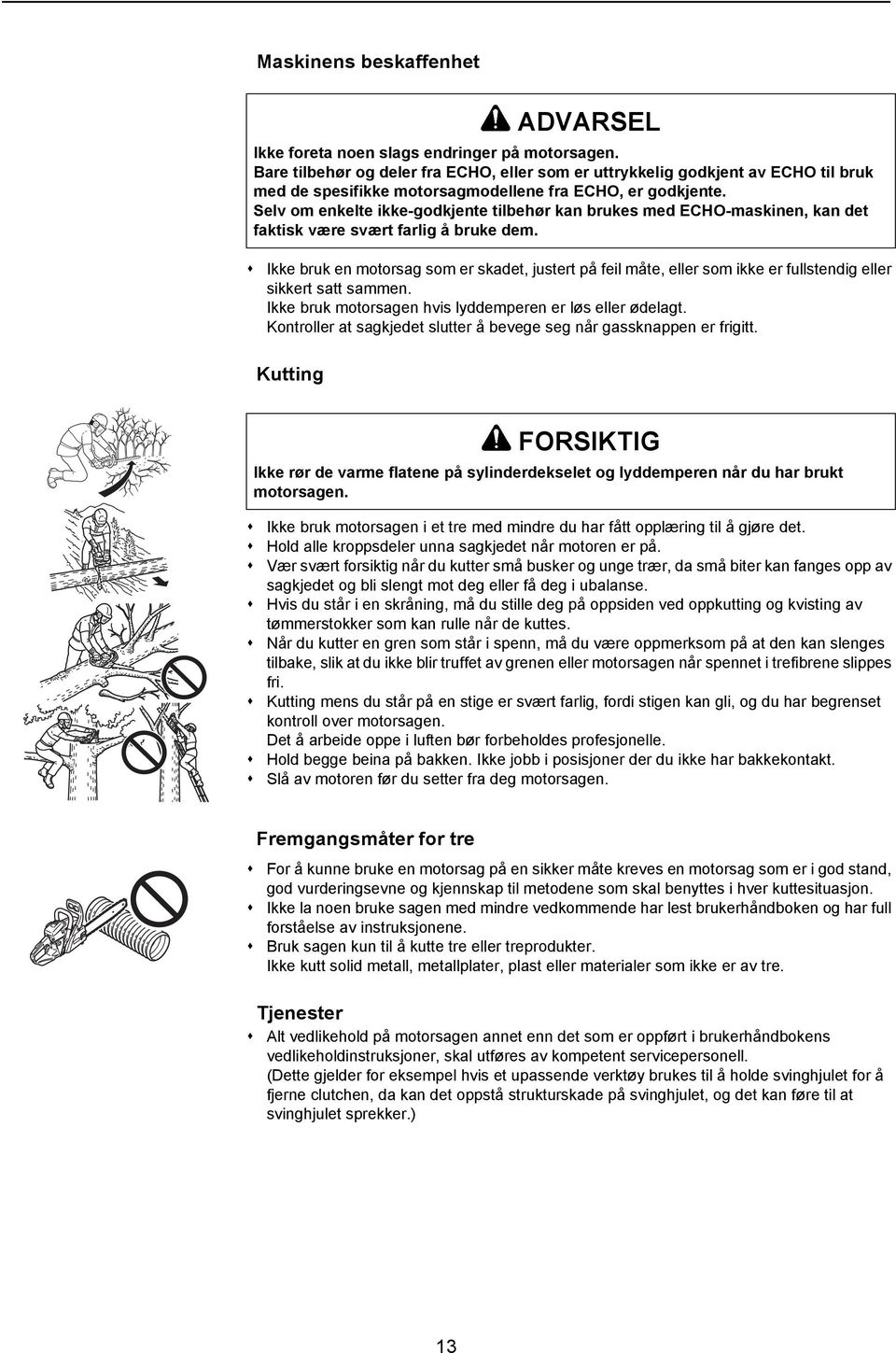 Selv om enkelte ikke-godkjente tilbehør kan brukes med ECHO-maskinen, kan det faktisk være svært farlig å bruke dem.