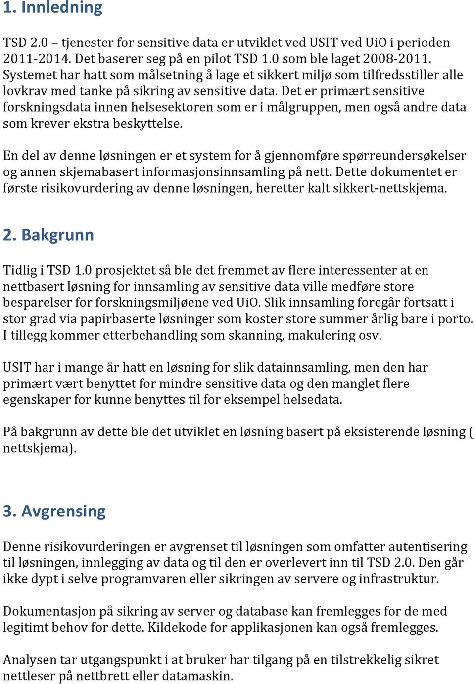 Det er primært sensitive forskningsdata innen helsesektoren som er i målgruppen, men også andre data som krever ekstra beskyttelse.