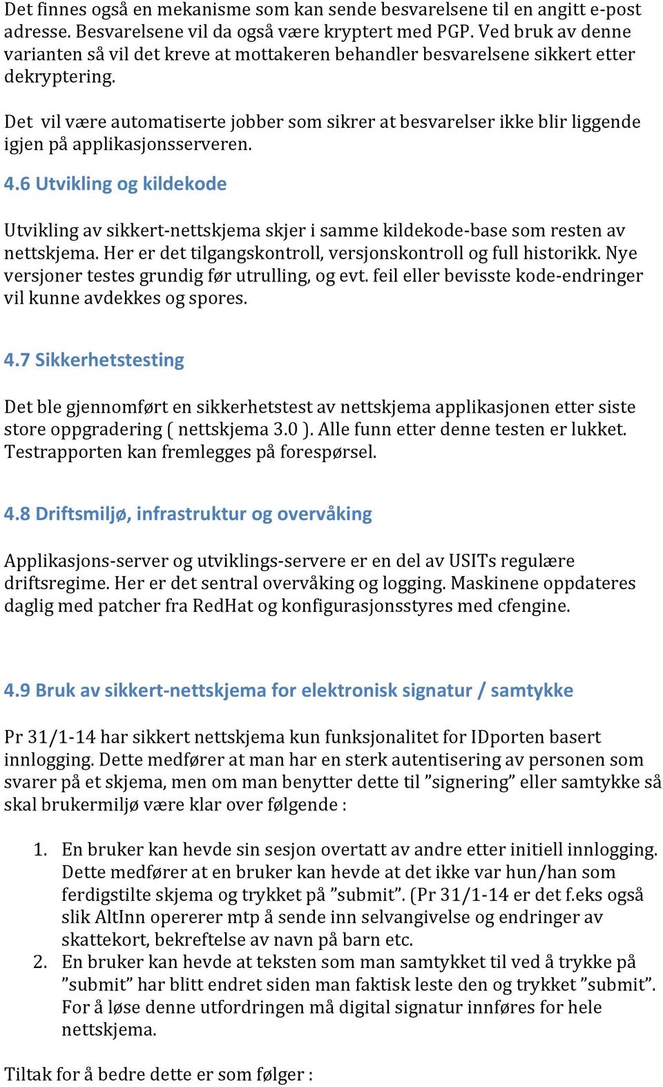 Det vil være automatiserte jobber som sikrer at besvarelser ikke blir liggende igjen på applikasjonsserveren. 4.