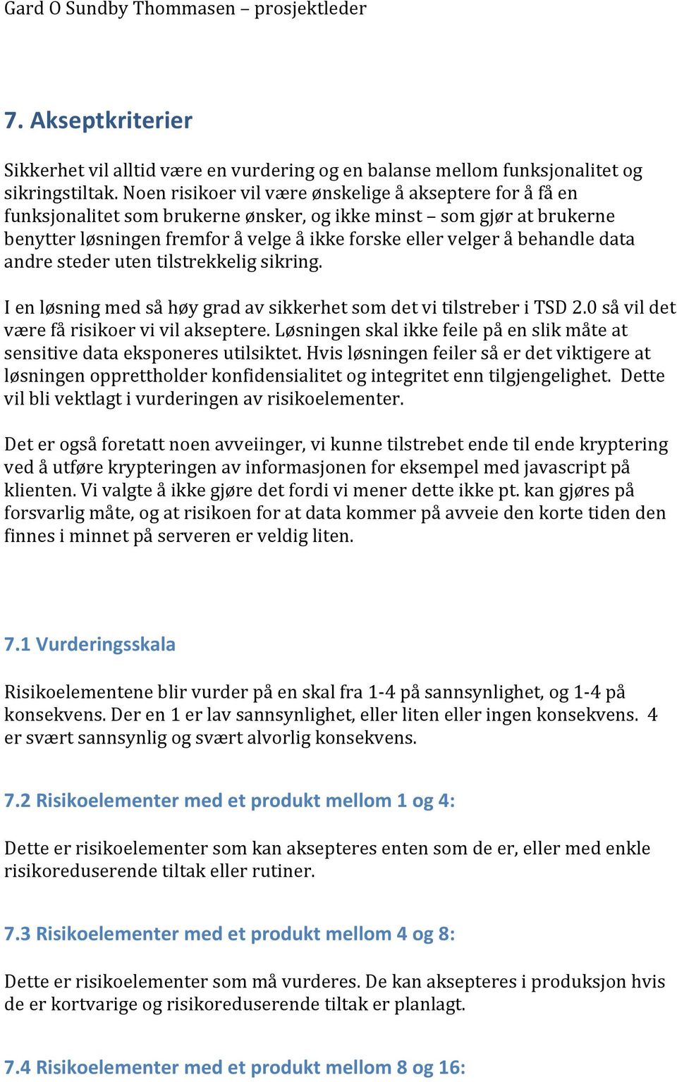 behandle data andre steder uten tilstrekkelig sikring. I en løsning med så høy grad av sikkerhet som det vi tilstreber i TSD 2.0 så vil det være få risikoer vi vil akseptere.