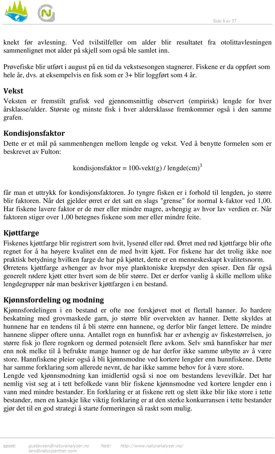 Vekst Veksten er fremstilt grafisk ved gjennomsnittlig observert (empirisk) lengde for hver årsklasse/alder. Største og minste fisk i hver aldersklasse fremkommer også i den samme grafen.